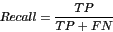 \begin{displaymath}
Recall = {TP \over TP + FN}
\end{displaymath}