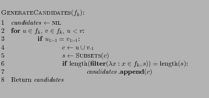 $\textstyle \parbox{0.985\textwidth}{\begin{codebox}
\Procname{$\proc{GenerateCa...
...ndentless
\Indentless
\Indentless
\li Return $\id{candidates}$
\end{codebox}}$